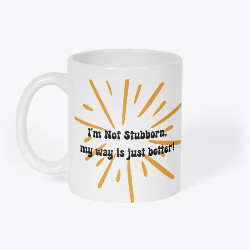 I'm Not Stubborn Funny Mug